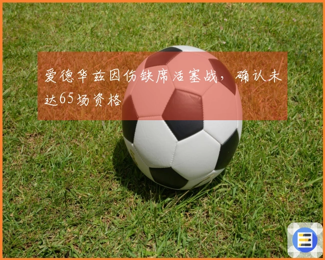爱德华兹因伤缺席活塞战，确认未达65场资格